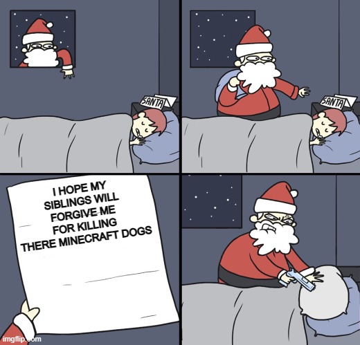 minecrafters | I HOPE MY SIBLINGS WILL FORGIVE ME FOR KILLING THERE MINECRAFT DOGS | image tagged in letter to murderous santa | made w/ Imgflip meme maker
