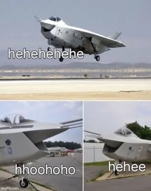 Hehhhehhe | image tagged in fighter jet | made w/ Imgflip meme maker