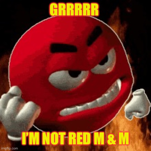 Angry Emoji | GRRRRR; I’M NOT RED M & M | image tagged in angry emoji | made w/ Imgflip meme maker