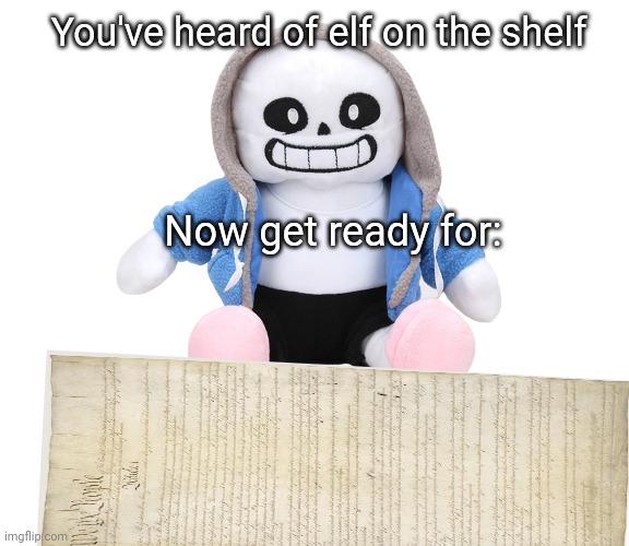 You've heard of | You've heard of elf on the shelf; Now get ready for: | image tagged in sans undertale,youve heard of,elf on the shelf | made w/ Imgflip meme maker