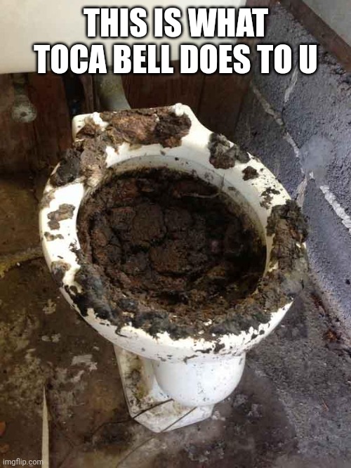 toilet | THIS IS WHAT TOCA BELL DOES TO U | image tagged in toilet | made w/ Imgflip meme maker