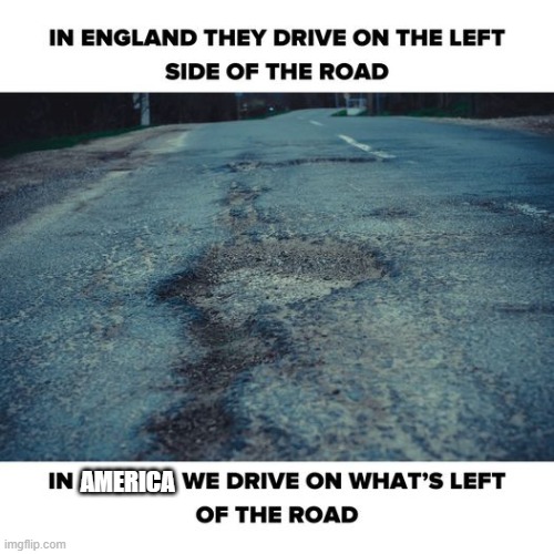 Bad Roads | AMERICA | image tagged in bad roads | made w/ Imgflip meme maker