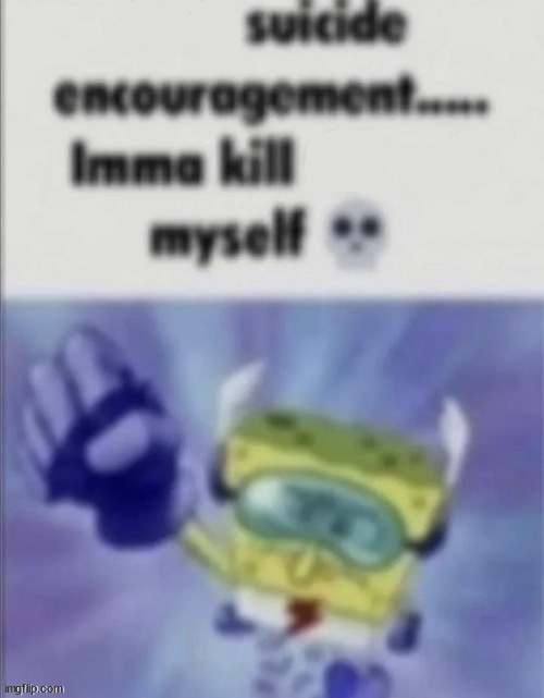 Fuck suicide encouragement | image tagged in fuck suicide encouragement | made w/ Imgflip meme maker