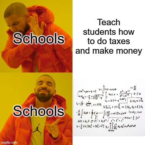 This ain't gonna do shit | Teach students how to do taxes and make money; Schools; Schools | image tagged in memes,drake hotline bling,funny,meme,relatable | made w/ Imgflip meme maker