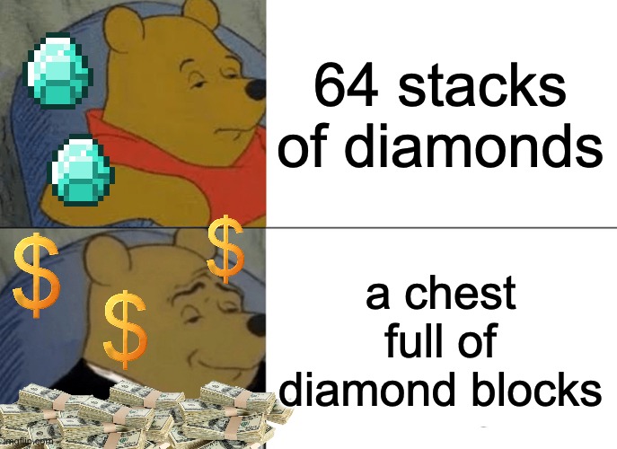 Tuxedo Winnie The Pooh Meme | 64 stacks of diamonds; a chest full of diamond blocks | image tagged in memes,tuxedo winnie the pooh | made w/ Imgflip meme maker