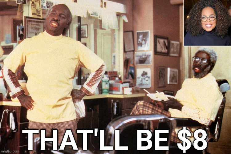 That'll Be $8 | THAT'LL BE $8 | image tagged in eddie the barber,coming to america,that'll be 8 dollars | made w/ Imgflip meme maker
