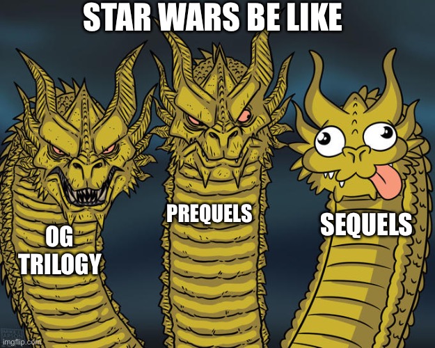 Three-headed Dragon | STAR WARS BE LIKE; PREQUELS; SEQUELS; OG TRILOGY | image tagged in three-headed dragon | made w/ Imgflip meme maker