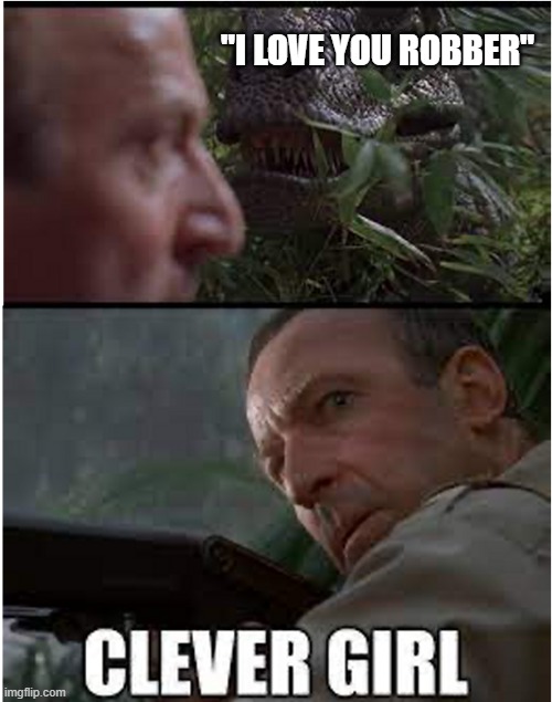 Clever Girl | "I LOVE YOU ROBBER" | image tagged in clever girl | made w/ Imgflip meme maker