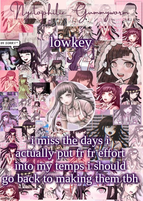 this is old but like. i put so much effort into it its not even that bad | lowkey; i miss the days i actually put fr fr effort into my temps i should go back to making them tbh | image tagged in updated gummyworm mikan temp cause they tinker too much- | made w/ Imgflip meme maker