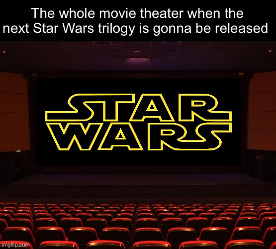Look up new Star Wars directors intentions | The whole movie theater when the next Star Wars trilogy is gonna be released | image tagged in theater | made w/ Imgflip meme maker