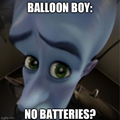 FNAF 2 pain | BALLOON BOY:; NO BATTERIES? | image tagged in megamind peeking | made w/ Imgflip meme maker