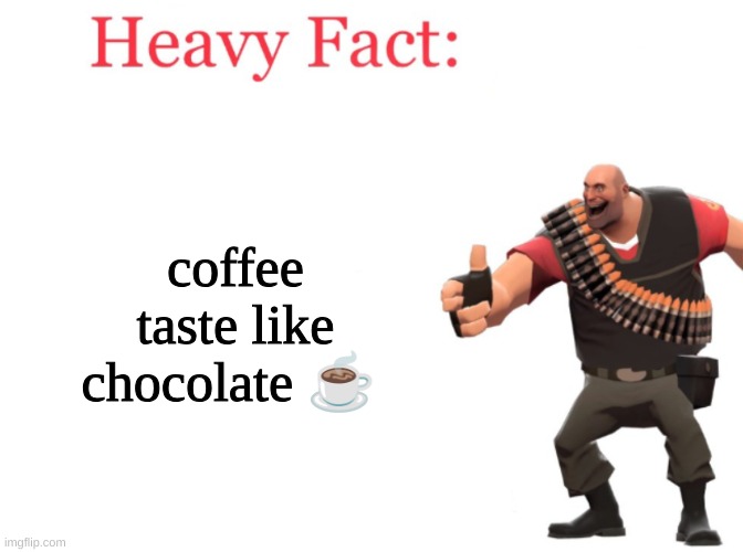 ☕ | coffee taste like chocolate ☕ | image tagged in heavy fact | made w/ Imgflip meme maker