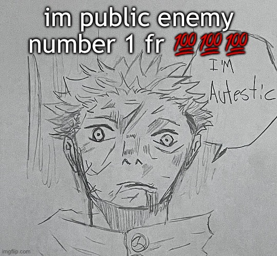 i'm autestic | im public enemy number 1 fr 💯💯💯 | image tagged in i'm autestic | made w/ Imgflip meme maker