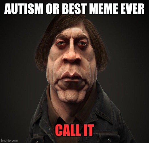 Call it | AUTISM OR BEST MEME EVER CALL IT | image tagged in call it | made w/ Imgflip meme maker