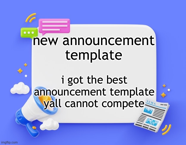 facebook ahh announcement template | new announcement template; i got the best announcement template yall cannot compete | image tagged in facebook ahh announcement template | made w/ Imgflip meme maker