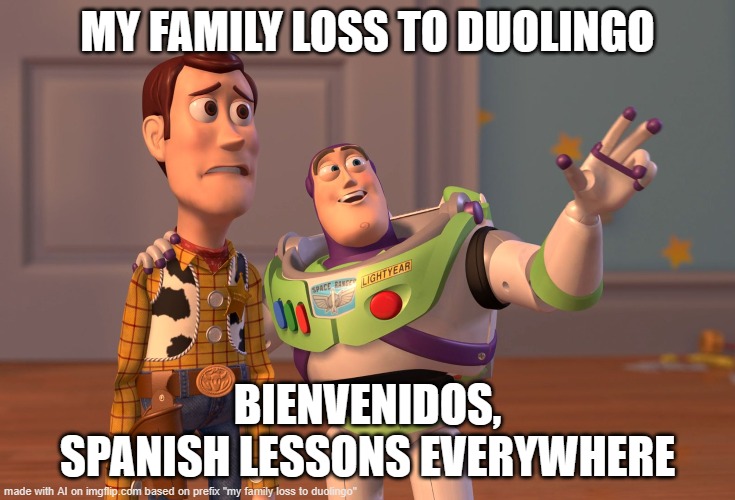 X, X Everywhere | MY FAMILY LOSS TO DUOLINGO; BIENVENIDOS, SPANISH LESSONS EVERYWHERE | image tagged in memes,x x everywhere | made w/ Imgflip meme maker