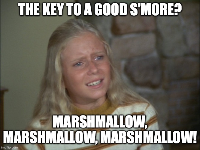 Marshmallow, Marshmallow, Marshmallow! | THE KEY TO A GOOD S'MORE? MARSHMALLOW, MARSHMALLOW, MARSHMALLOW! | image tagged in jan brady | made w/ Imgflip meme maker