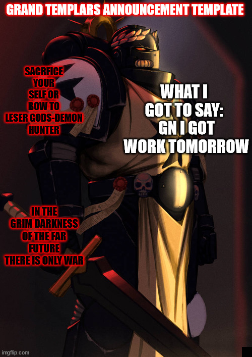 grand_templar | GN I GOT WORK TOMORROW | image tagged in grand_templar | made w/ Imgflip meme maker