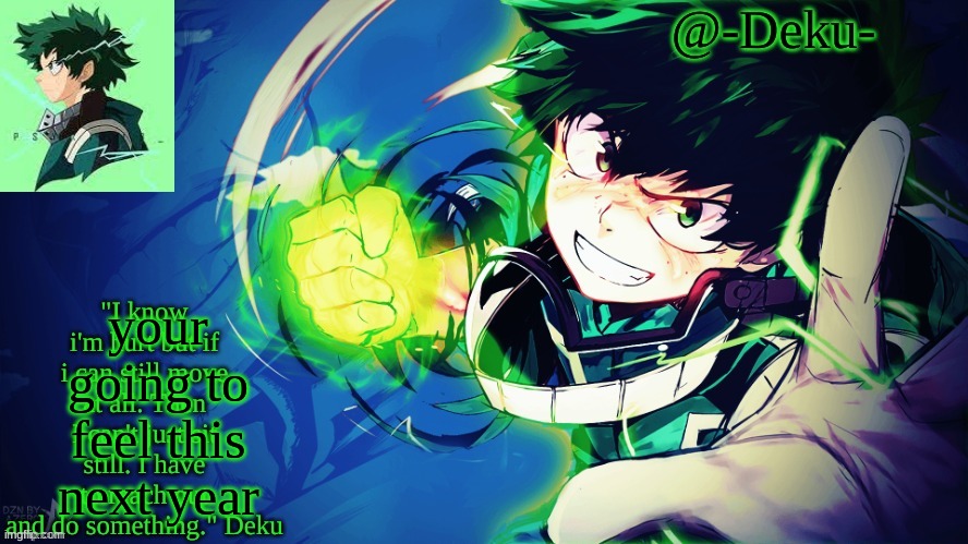 -Deku- Temp | your going to feel this next year | image tagged in -deku- temp | made w/ Imgflip meme maker