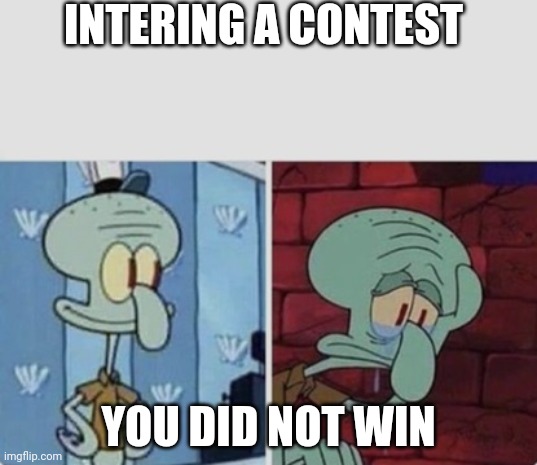 Depression enters me | INTERING A CONTEST; YOU DID NOT WIN | image tagged in sad spongebob | made w/ Imgflip meme maker