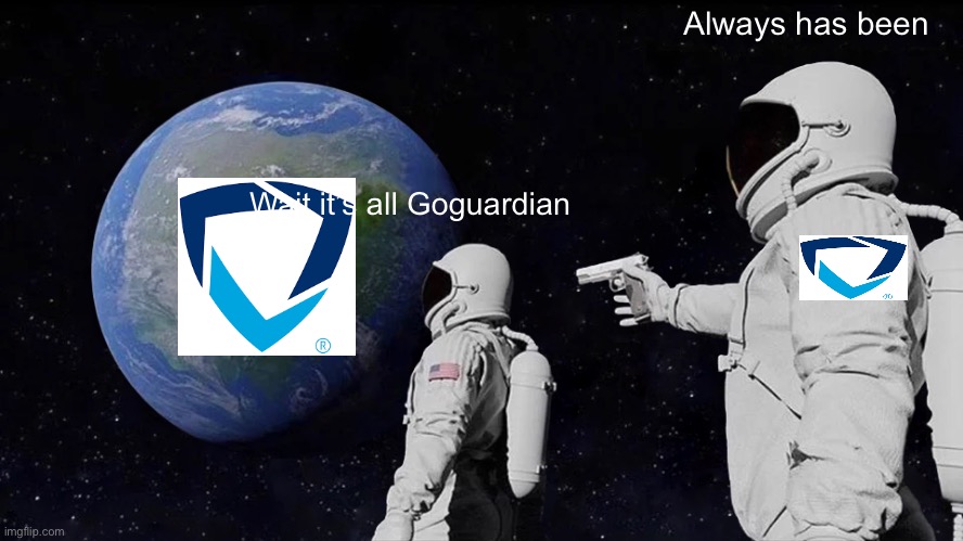 Always Has Been | Always has been; Wait it’s all Goguardian | image tagged in memes,always has been | made w/ Imgflip meme maker