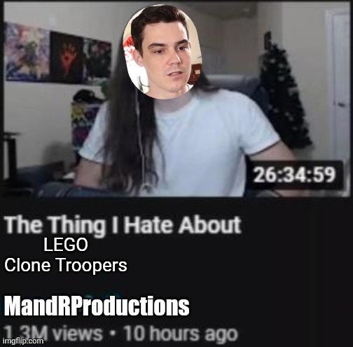 MandRProductions is the most pessimistic LEGO YouTuber out there, change my mind | LEGO Clone Troopers; MandRProductions | image tagged in the thing i hate about ___,mandrproductions,lego,lego star wars,youtube,clone trooper | made w/ Imgflip meme maker