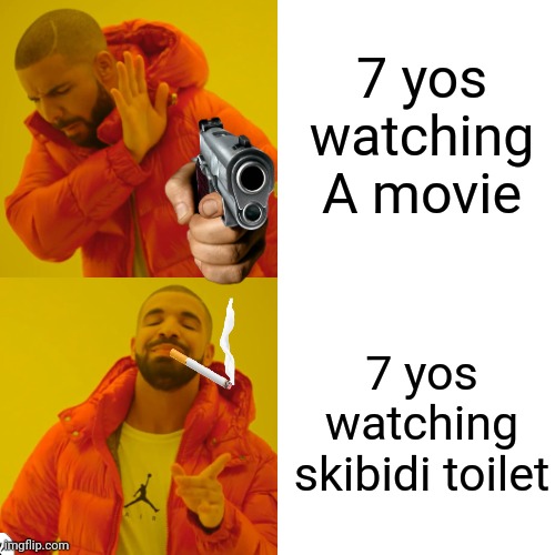 WHY WONT THEY WATCH MY MOVIE?! | 7 yos watching A movie; 7 yos watching skibidi toilet | image tagged in memes,drake hotline bling | made w/ Imgflip meme maker