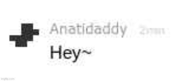 Anatidaddy hey | image tagged in anatidaddy hey | made w/ Imgflip meme maker
