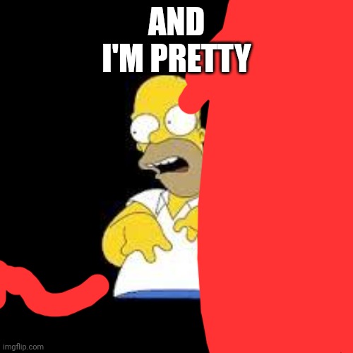 Look Marge | AND
I'M PRETTY | image tagged in look marge | made w/ Imgflip meme maker