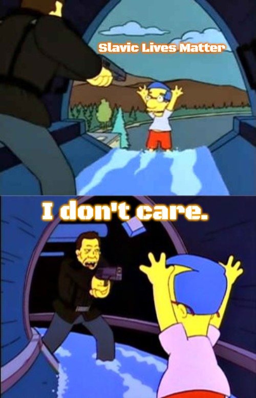 Simpsons I don't care | Slavic Lives Matter; I don't care. | image tagged in simpsons i don't care,slavic | made w/ Imgflip meme maker
