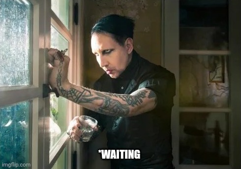 Marilyn Manson waiting | *WAITING | image tagged in marilyn manson waiting | made w/ Imgflip meme maker