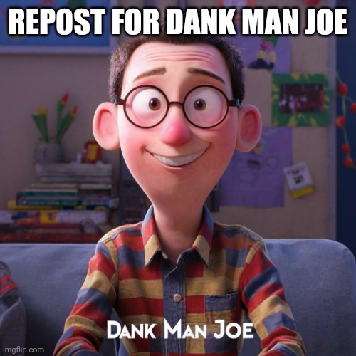 Dank Man Joe | REPOST FOR DANK MAN JOE | image tagged in dank man joe | made w/ Imgflip meme maker