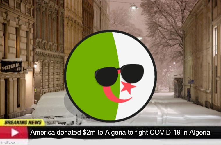 Algeria Breaking News | America donated $2m to Algeria to fight COVID-19 in Algeria | image tagged in algeria breaking news | made w/ Imgflip meme maker