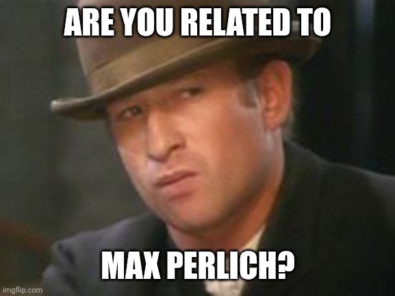 ARE YOU RELATED TO MAX PERLICH? | made w/ Imgflip meme maker