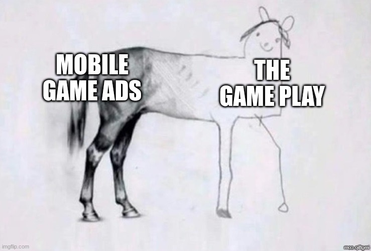 about every mobile game ads | MOBILE GAME ADS; THE GAME PLAY | image tagged in horse drawing,mobile game ads,funny,meme,relatable memes | made w/ Imgflip meme maker
