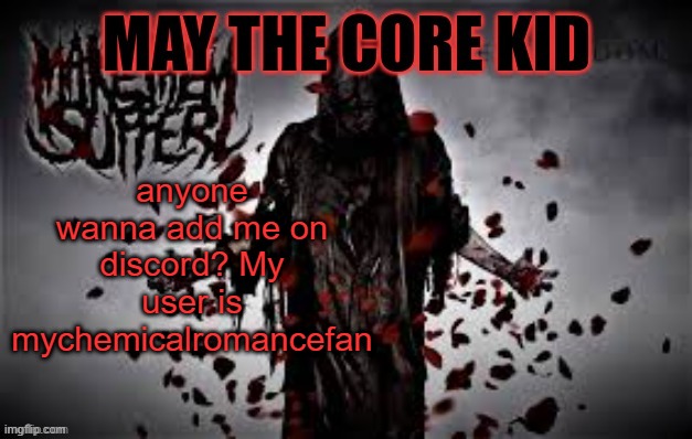 Maythecorekid temp | anyone wanna add me on discord? My user is mychemicalromancefan | image tagged in maythecorekid temp | made w/ Imgflip meme maker