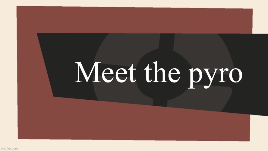 Meet the <Blank> | Meet the pyro | image tagged in meet the blank | made w/ Imgflip meme maker