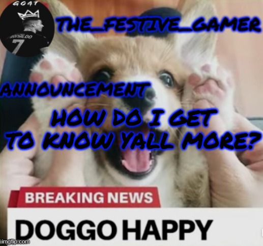 the festive gamer temp | HOW DO I GET TO KNOW YALL MORE? | image tagged in the festive gamer temp | made w/ Imgflip meme maker