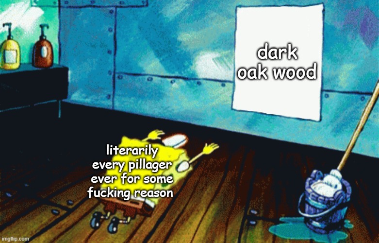 i totally didn't kinda steal this meme frrom pinterest | dark oak wood; literarily every pillager ever for some fucking reason | image tagged in spongebob praising a photo,minecraft memes | made w/ Imgflip meme maker