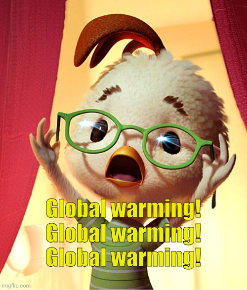 Chicken Little | Global warming!
Global warming!
Global warming! | image tagged in chicken little | made w/ Imgflip meme maker
