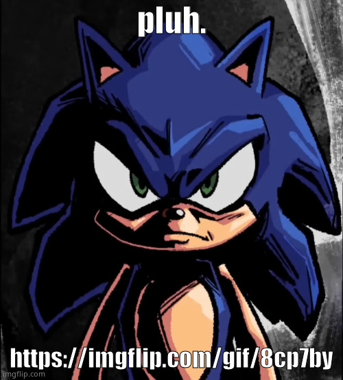 sonic staring at you | pluh. https://imgflip.com/gif/8cp7by | image tagged in sonic staring at you | made w/ Imgflip meme maker