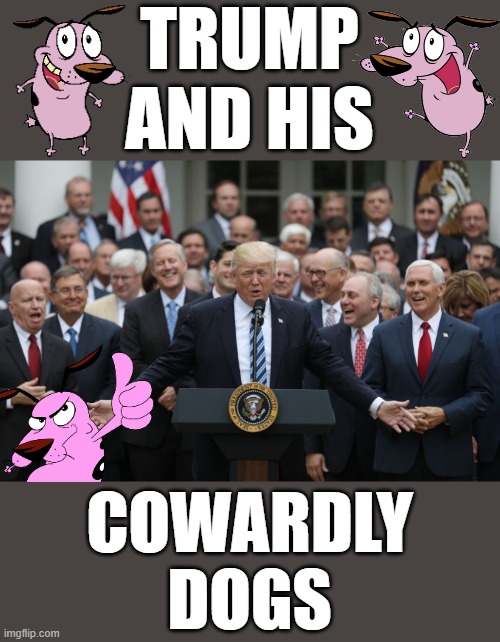 Republicans Celebrate Their Loser | TRUMP
AND HIS; COWARDLY
DOGS | image tagged in republicans celebrate,maga,fascist,dictator,change my mind,commie | made w/ Imgflip meme maker