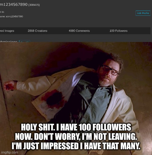 ⛪? | HOLY SHIT. I HAVE 100 FOLLOWERS NOW. DON'T WORRY, I'M NOT LEAVING. I'M JUST IMPRESSED I HAVE THAT MANY. | image tagged in holy shit,news,announcement | made w/ Imgflip meme maker