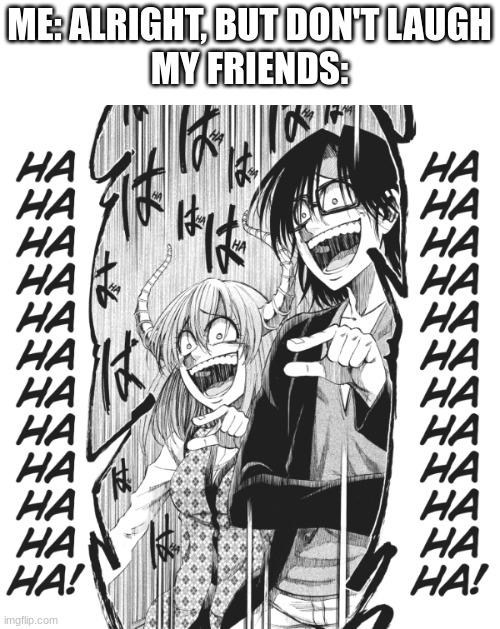 excessive laughing | ME: ALRIGHT, BUT DON'T LAUGH
MY FRIENDS: | image tagged in manga,anime | made w/ Imgflip meme maker