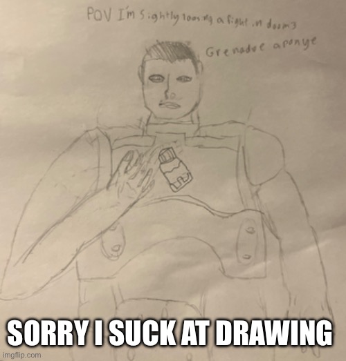 Sorry… | SORRY I SUCK AT DRAWING | image tagged in doom,three | made w/ Imgflip meme maker