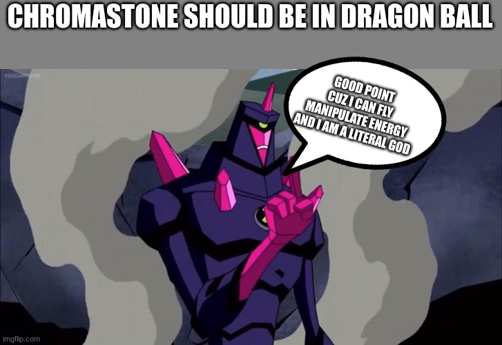 if you don't know who chromastone is he is a crystalsapien | CHROMASTONE SHOULD BE IN DRAGON BALL; GOOD POINT CUZ I CAN FLY MANIPULATE ENERGY AND I AM A LITERAL GOD | image tagged in chromastone thinking | made w/ Imgflip meme maker