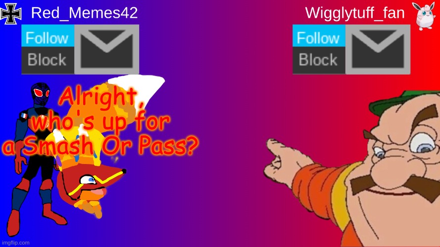 Red_Memes42/Wigglytuff_fan Announcement Page | Alright, who's up for a Smash Or Pass? | image tagged in red_memes42/wigglytuff_fan announcement page | made w/ Imgflip meme maker