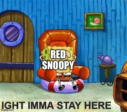 ight imma head out but he stays | RED SNOOPY | image tagged in ight imma head out but he stays | made w/ Imgflip meme maker