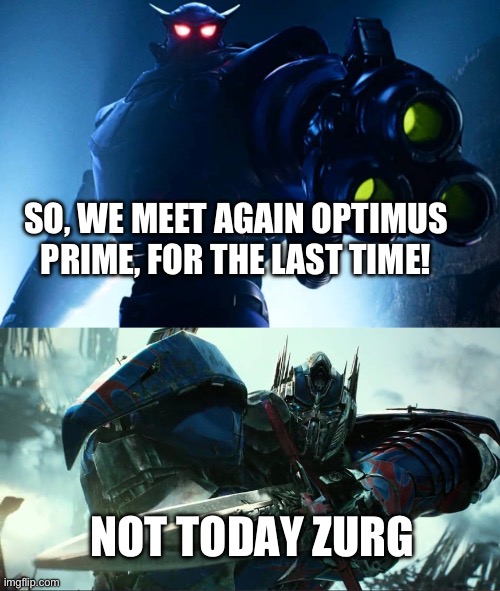 Zurg vs Optimus Prime | SO, WE MEET AGAIN OPTIMUS PRIME, FOR THE LAST TIME! NOT TODAY ZURG | image tagged in crossover | made w/ Imgflip meme maker