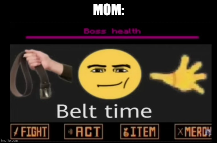 Time to die | MOM: | image tagged in time to die | made w/ Imgflip meme maker